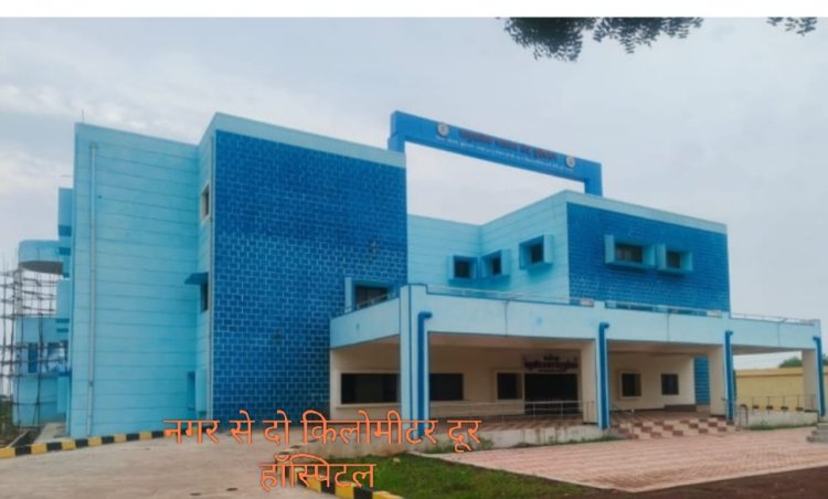 शहर से बाहर गया हॉस्पिटल  इलाज से दूर हो रहे नगरवासी